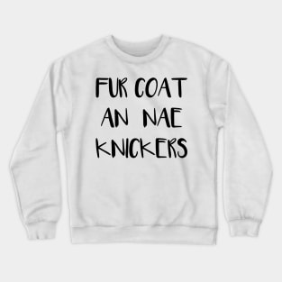 FUR COAT AN NAE KNICKERS, Scots Language Phrase Crewneck Sweatshirt